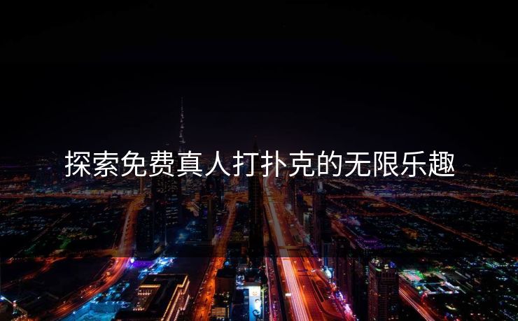 探索免费真人打扑克的无限乐趣