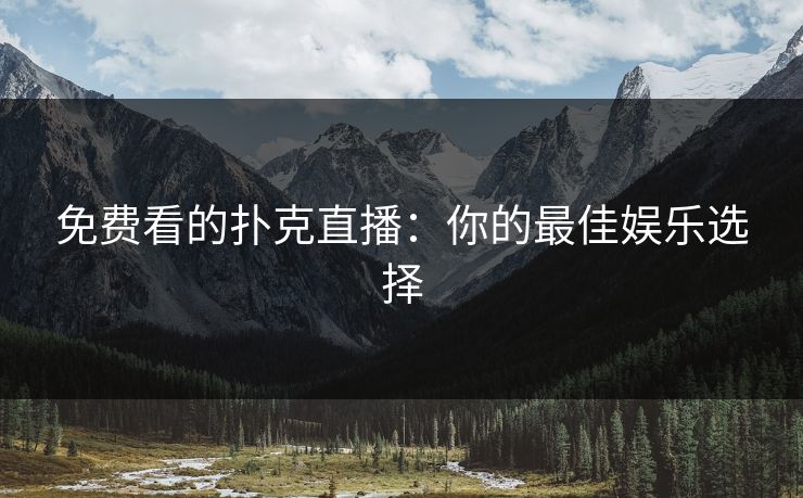 免费看的扑克直播：你的最佳娱乐选择