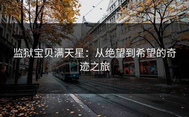 监狱宝贝满天星：从绝望到希望的奇迹之旅
